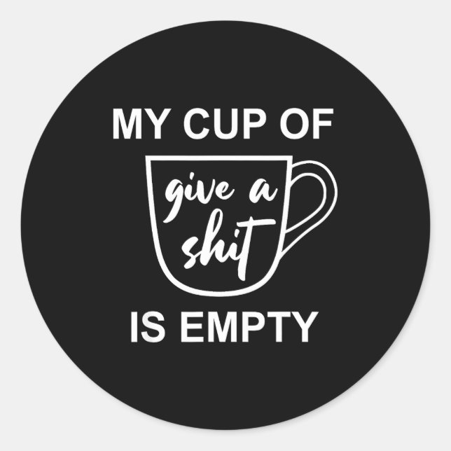 Pegatina Redonda Funny Sarcastic Saying My Cup-of Give A -is Empty  (Anverso)