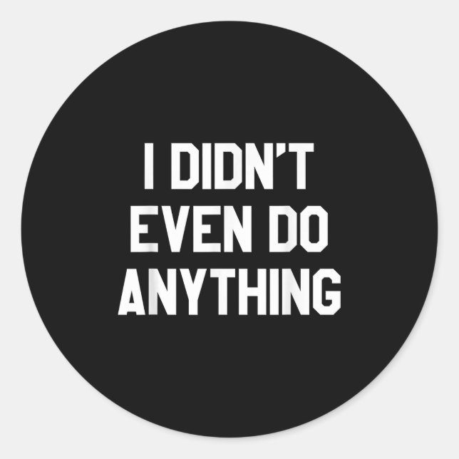 Pegatina Redonda Funny Shirt With Words - I Didn't Even Do Anything (Anverso)