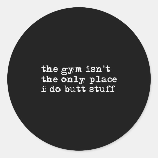 Pegatina Redonda Funny The Gym Isn't The Only Place I Do Butt Stuff (Anverso)