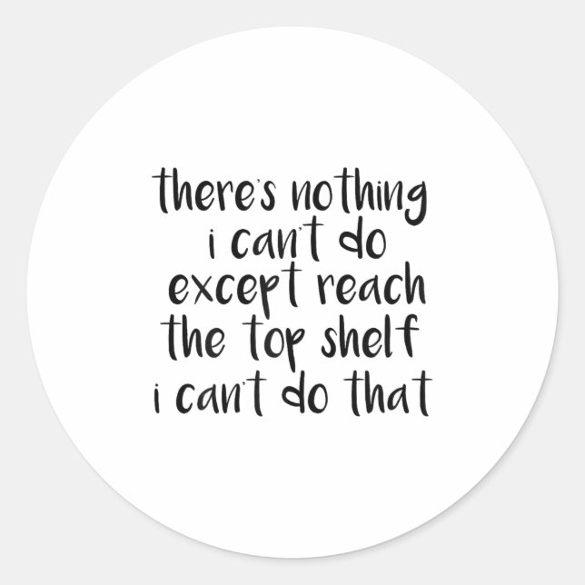 Pegatina Redonda Funny There Is Nothing I Can't Do Except Reach The (Anverso)