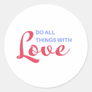 Pegatina Redonda Hacer todas las cosas con amor - Cita Inspiradora