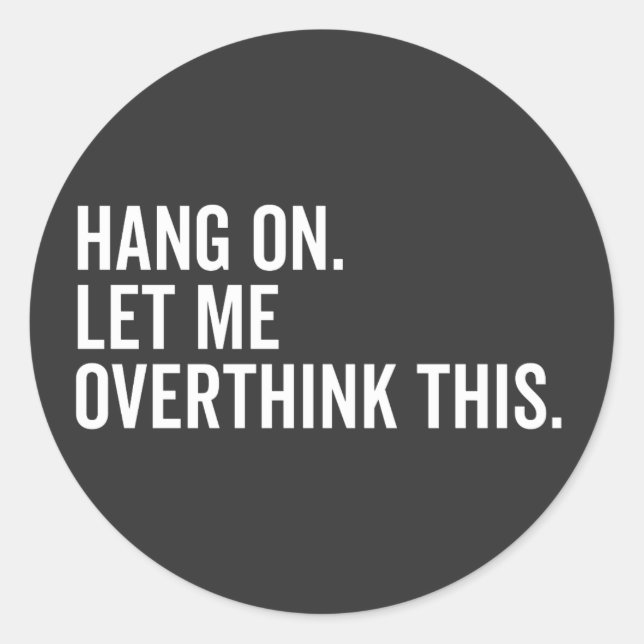 Pegatina Redonda Hang on. Let me overthink this. (Anverso)