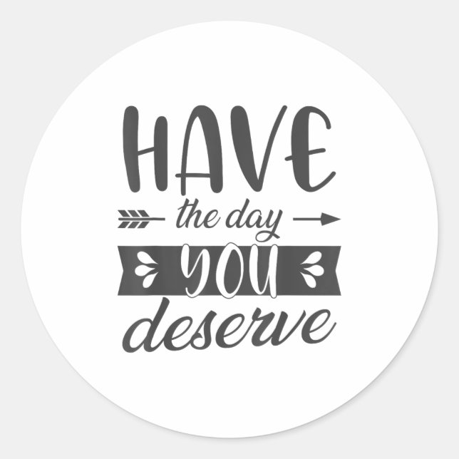 Pegatina Redonda Have The Day You Deserve Motivational Saying  (Anverso)