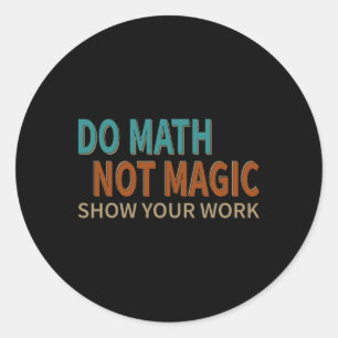 Pegatina Redonda Haz Matemáticas No Magia Muestra Tu Trabajo Bromis