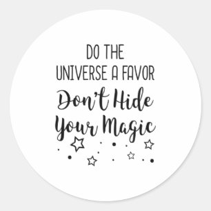 Pegatina Redonda Hazle Un Favor Al Universo No Escondas Tu Magia