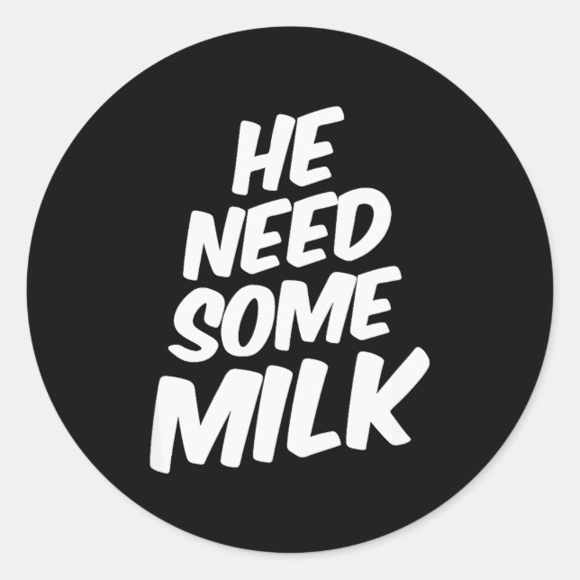 Pegatina Redonda He Need Some Milk _ Funny Quotes  (Anverso)