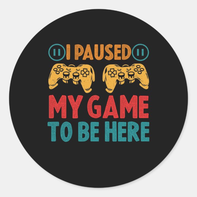 Pegatina Redonda He parado mi juego para estar aquí, gracioso sarcá (Anverso)