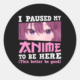 Pegatina Redonda Hice Una Pausa A Mi Anime Para Estar Aquí Otaku Ka