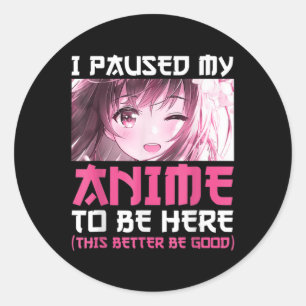 Pegatina Redonda Hice Una Pausa Para Que Mi Anime Estuviera Aquí Di