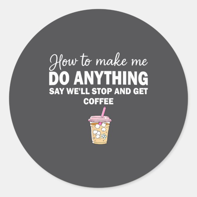 Pegatina Redonda How To Make Me Do Anything Say We'll Stop And Get  (Anverso)