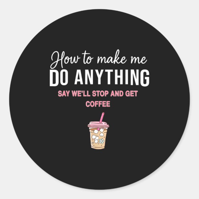 Pegatina Redonda How To Make Me Do Anything Say We'll Stop And Get  (Anverso)