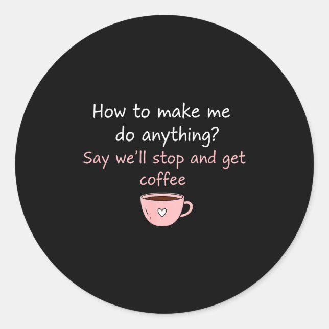 Pegatina Redonda How To Make Me Do Anything Say We'll Stop And Get  (Anverso)