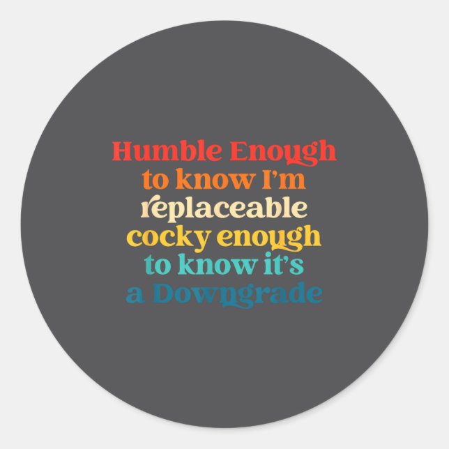 Pegatina Redonda Humble Enough To Know I'm Replaceable Y Enough  (Anverso)