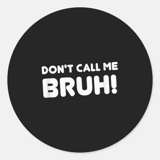 Pegatina Redonda Humor Bruh! Don't Call Me Bruh Funny  (Anverso)