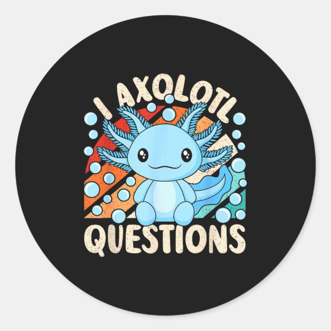 Pegatina Redonda I Axolotl Questions Funny Axolotl Kawaii Men Women (Anverso)