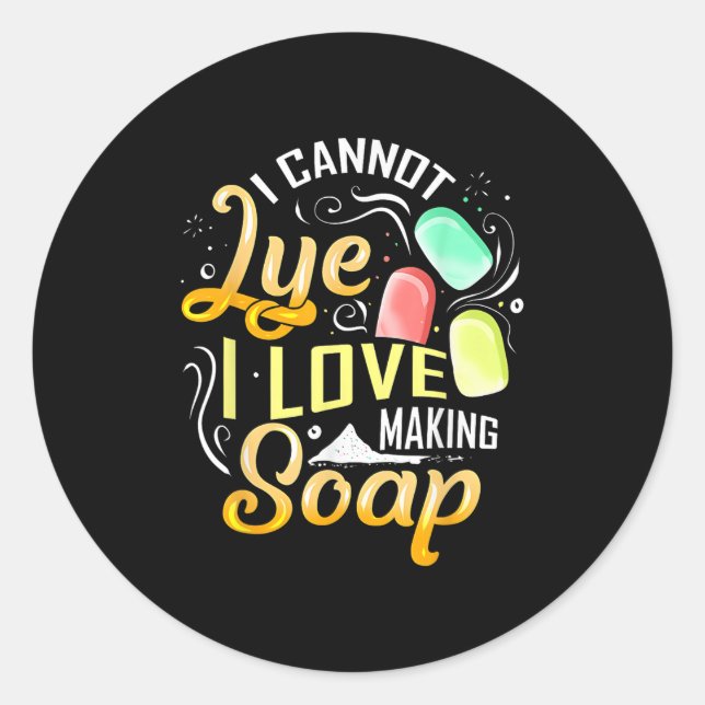 Pegatina Redonda I Cannot Lye I Love Making Soap  (Anverso)