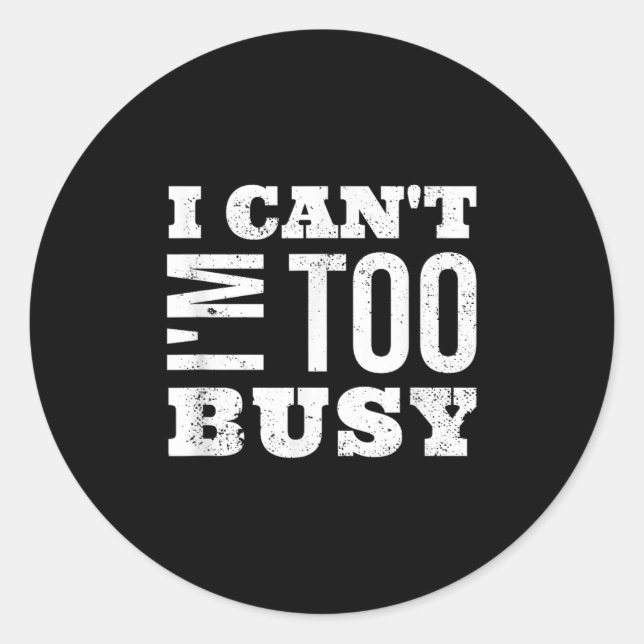 Pegatina Redonda I Cant I Am Too Busy  (Anverso)