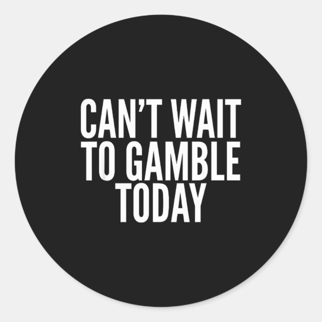Pegatina Redonda I Cant Wait To Gamble Today Funny Gambling  (Anverso)
