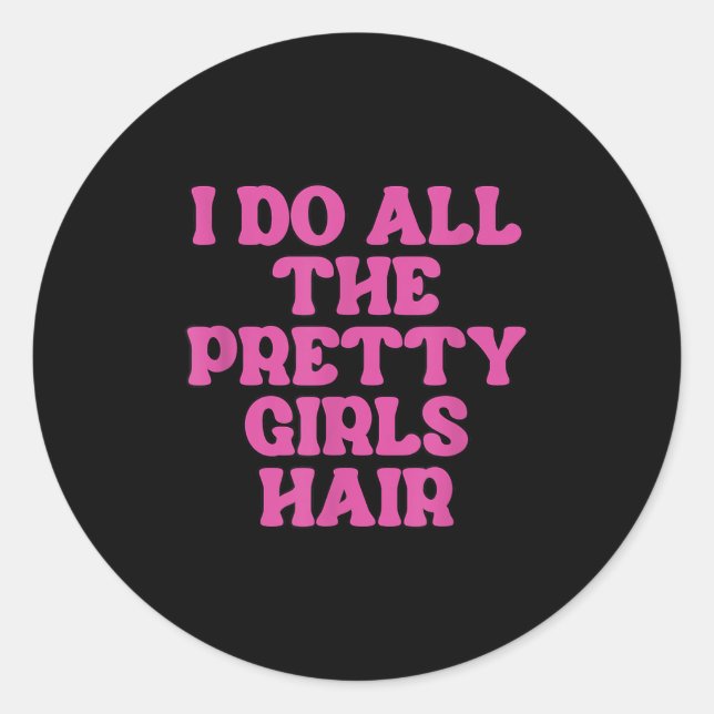 Pegatina Redonda I Do All The Pretty Girls Hair Stylist Hairstylist (Anverso)