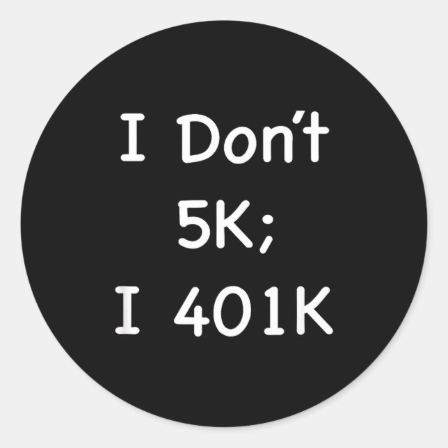 Pegatina Redonda I Don't 5k; I 401k Funny Retiree  (Anverso)