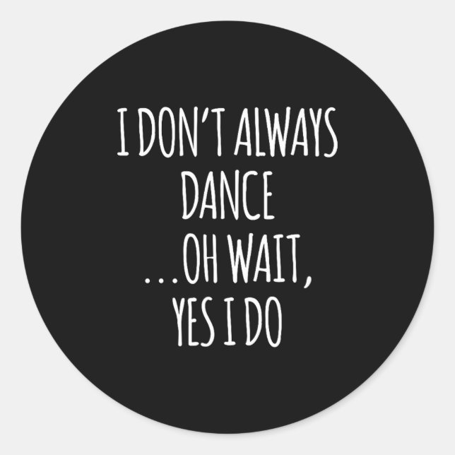 Pegatina Redonda I Don't Always Dance Oh Wait - Cute Dancer  (Anverso)