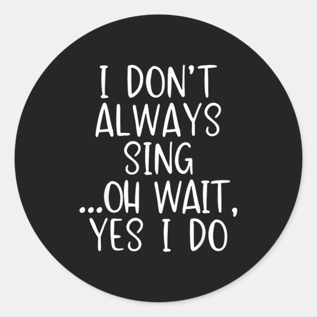Pegatina Redonda I Don't Always Sing Oh Yes I Do Funny Singing Sing (Anverso)