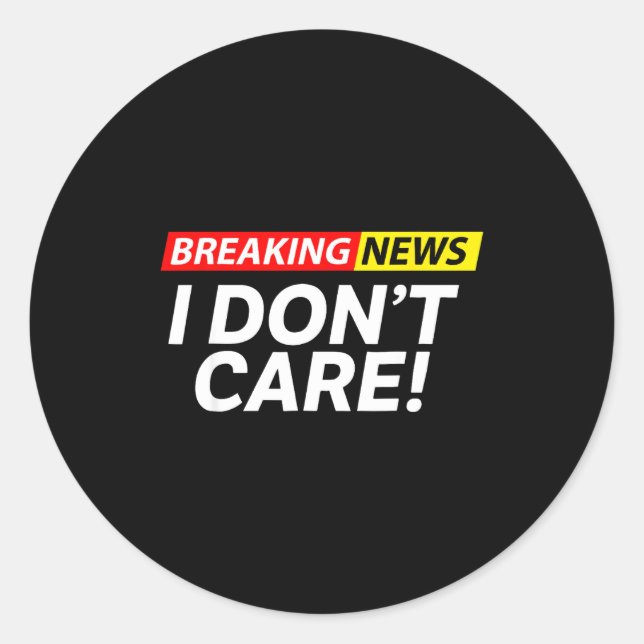 Pegatina Redonda I Don't Care Breaking News Funny  (Anverso)