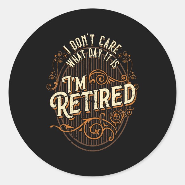 Pegatina Redonda I Don't Care What Day It Is, I'm Retired - Funny R (Anverso)