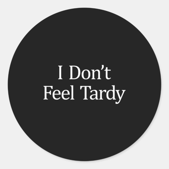 Pegatina Redonda I Don't Feel Tardy -  (Anverso)