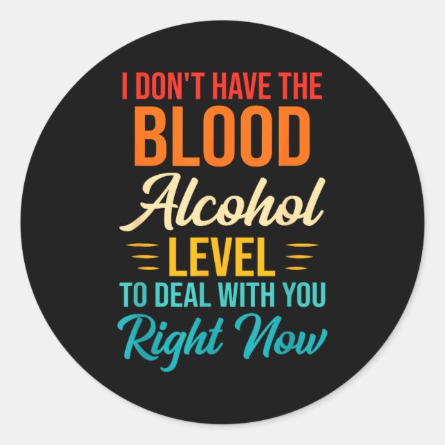 Pegatina Redonda I Don't Have The Blood Alcohol Level To With You  (Anverso)