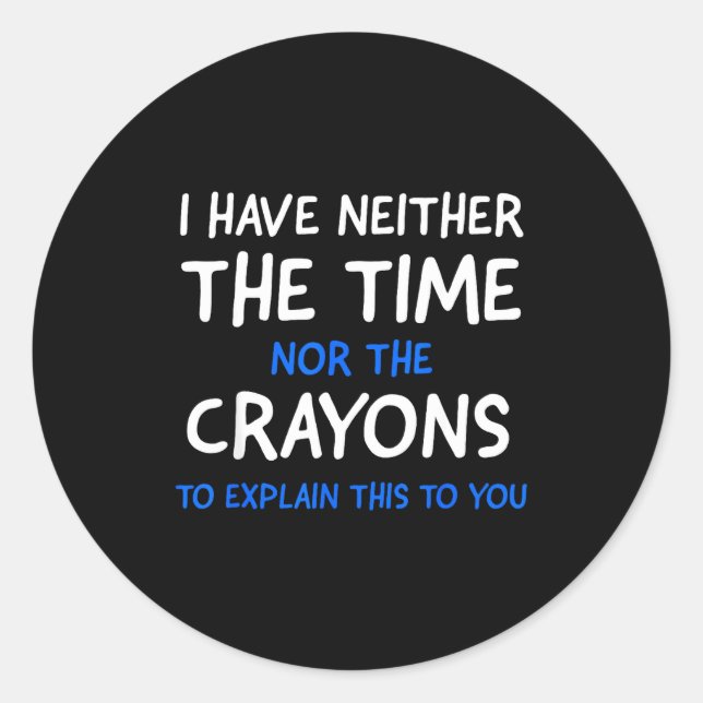 Pegatina Redonda I Don't Have The Time Or The Crayons Funny Sarcasm (Anverso)