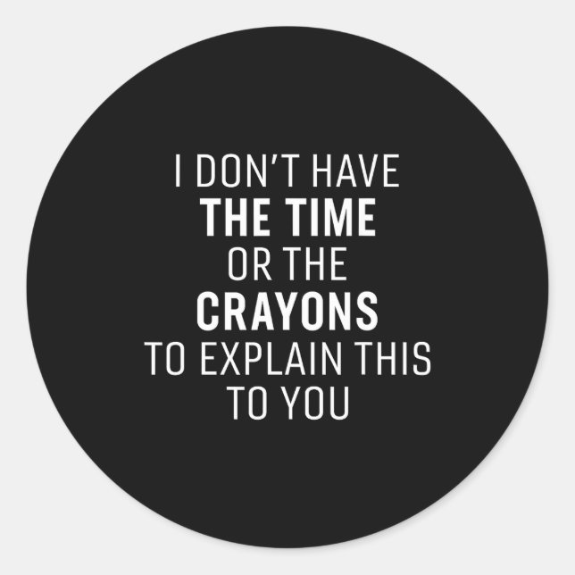 Pegatina Redonda I Don't Have The Time Or The Crayons Funny Sarcasm (Anverso)