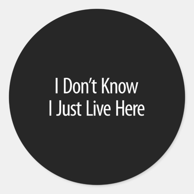 Pegatina Redonda I Don't Know - I Just Live Here -  (Anverso)