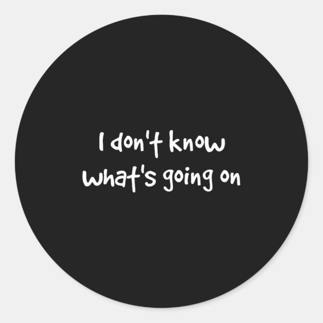 Pegatina Redonda I Don't Know What's Going On  (Anverso)