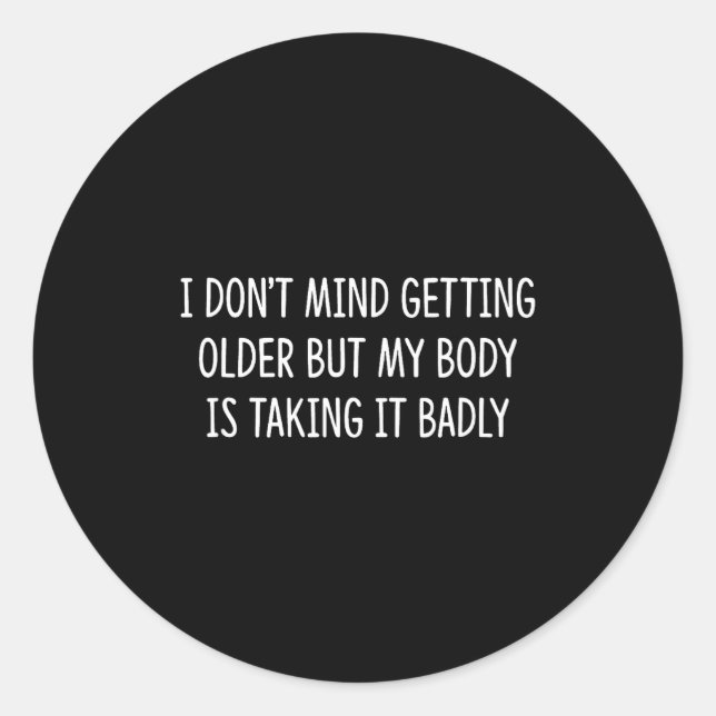 Pegatina Redonda I Don't Mind Getting Older But My Body Is Taking I (Anverso)
