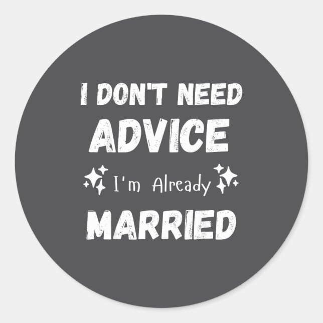 Pegatina Redonda I Don't Need Advice I'm Already Married Sarcastic  (Anverso)