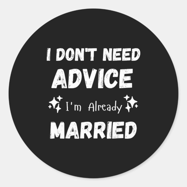 Pegatina Redonda I Don't Need Advice I'm Already Married Sarcastic  (Anverso)