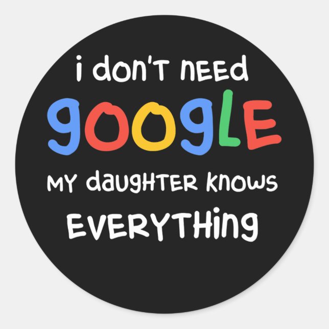 Pegatina Redonda I Don't Need Google My Daughter Know Everything (Anverso)