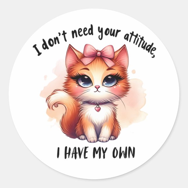 Pegatina Redonda I Don't Need Your Attitude Funny Cat Lover Gift  (Anverso)