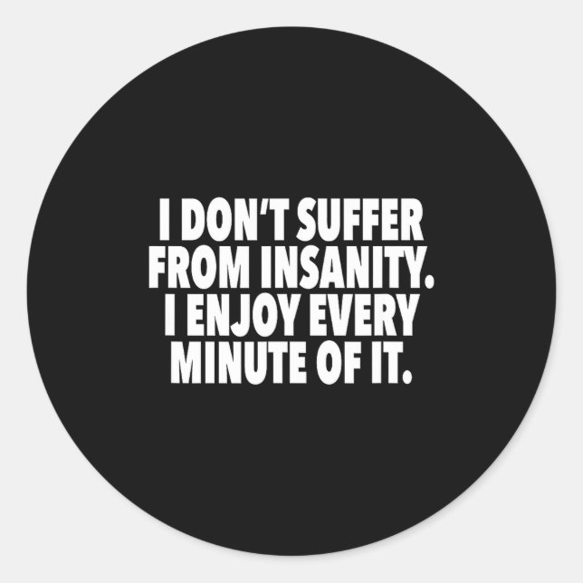 Pegatina Redonda I Don't Suffer From Insanity I Enjoy Every Minute  (Anverso)