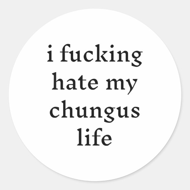 Pegatina Redonda I Foring Hate My Chungus Life  (Anverso)