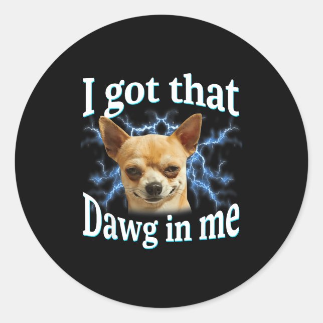 Pegatina Redonda I Got That Dawg In Me Funny Dog Chihuahua Lovers M (Anverso)