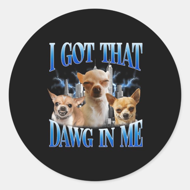 Pegatina Redonda I Got That Dawg In Me Funny Dog Chihuahua Lovers M (Anverso)