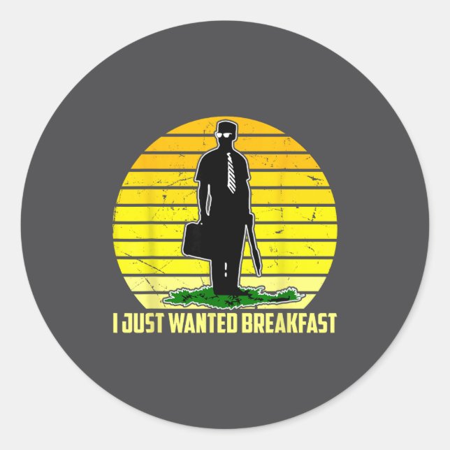 Pegatina Redonda I Just Wanted Breakfast Funny Humorous Design  (Anverso)