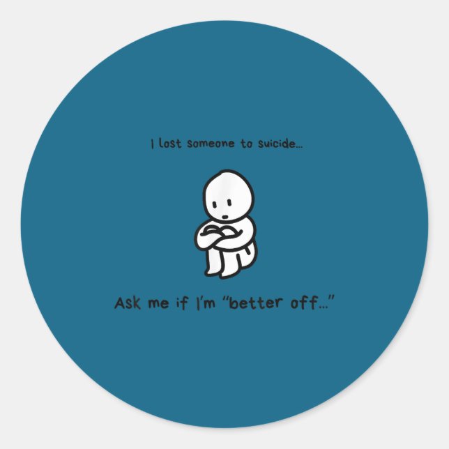 Pegatina Redonda I Lost Someone To Suicide Ask Me If I'm Better Off (Anverso)