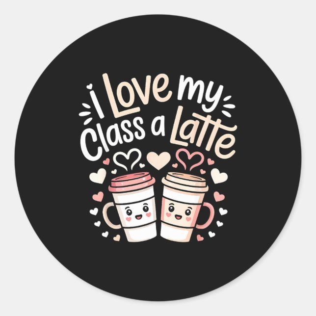 Pegatina Redonda I Love My Cl A Latte Coffee Valentine Day Teachers (Anverso)
