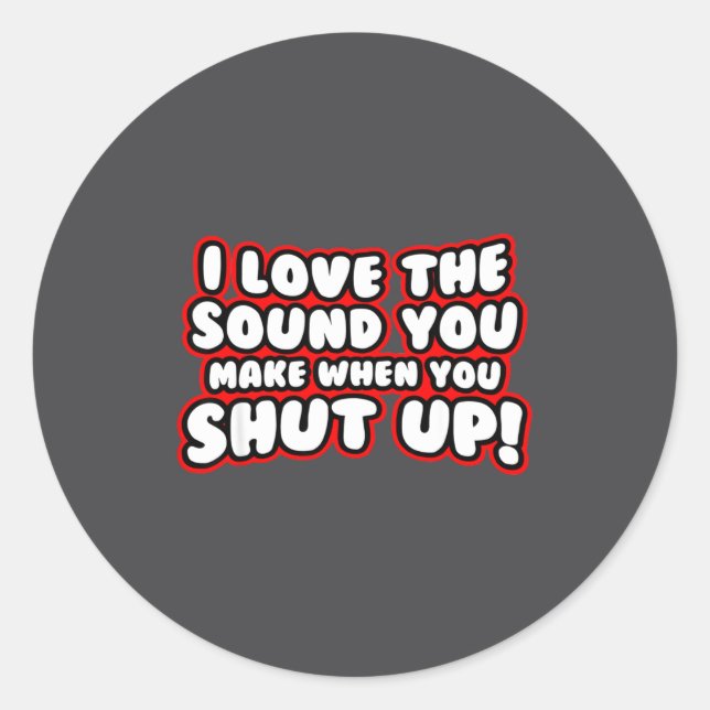 Pegatina Redonda I Love The Sound You Make When You Shut Up  (Anverso)