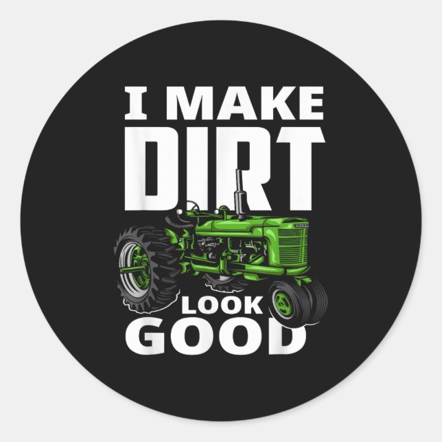 Pegatina Redonda I Make Dirt Look Good - Tractor Driver  (Anverso)