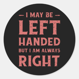 Pegatina Redonda I may be left-handed but I'm always right