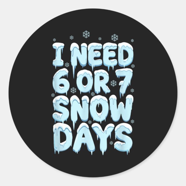 Pegatina Redonda I Need 6 7 Snow Days Funny Teacher Winter Humor  (Anverso)